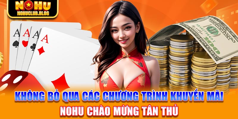 Không bỏ qua các chương trình khuyến mãi Nohu chào mừng tân thủ