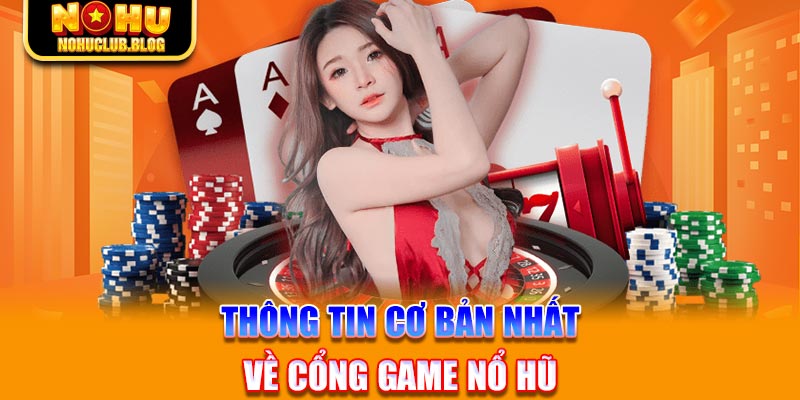 Thông tin cơ bản nhất về cổng game Nổ hũ