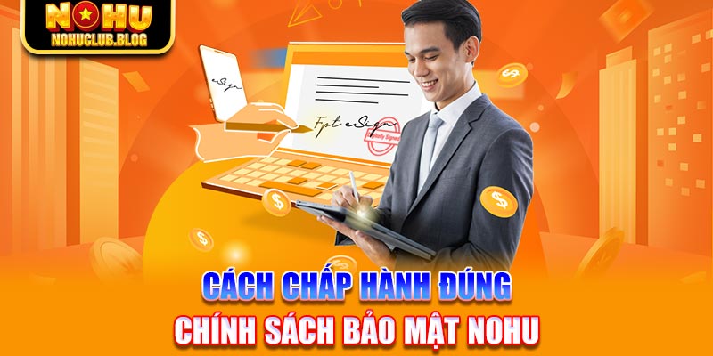 Cách chấp hành đúng chính sách bảo mật Nohu