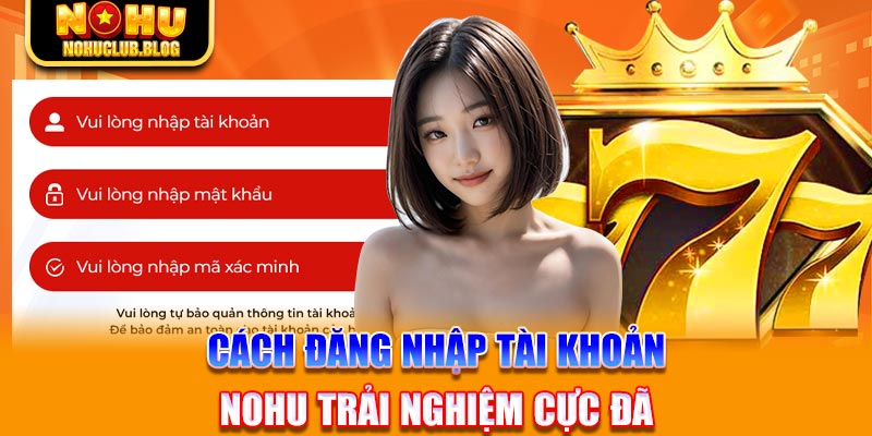 Cách đăng nhập tài khoản Nohu trải nghiệm cực đã