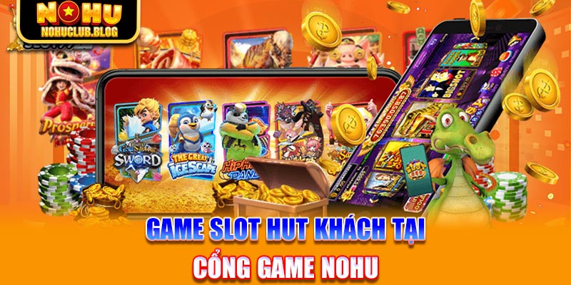 Game slot hút khách tại cổng game Nohu