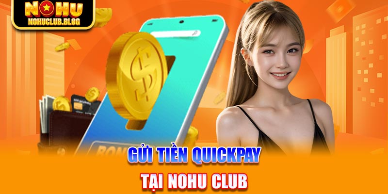 Gửi tiền Quickpay tại Nohu Club