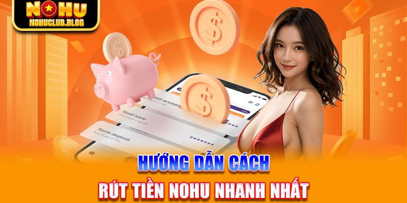 Hướng dẫn cách rút tiền Nohu nhanh nhất