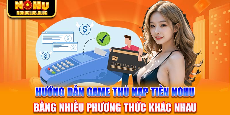 Hướng dẫn game thủ nạp tiền Nohu bằng nhiều phương thức khác nhau