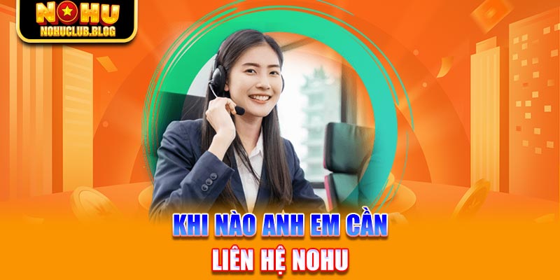 Khi nào anh em cần liên hệ Nohu