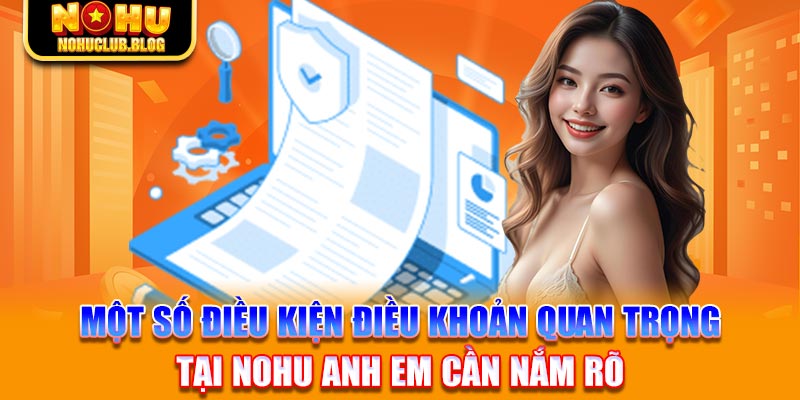 Một số điều kiện điều khoản quan trọng tại Nohu anh em cần nắm rõ