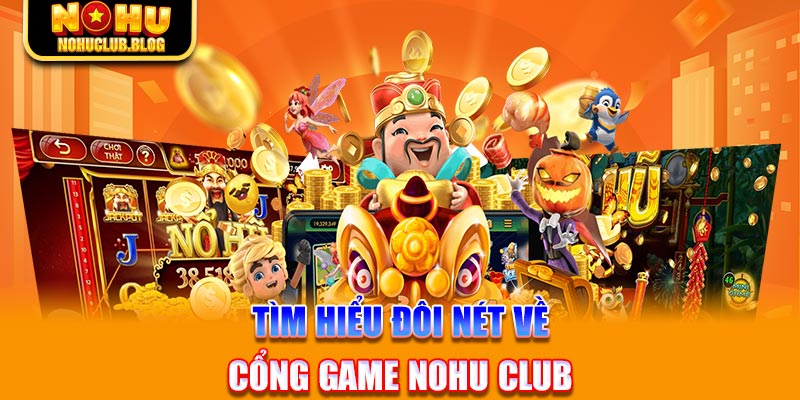 Tìm hiểu đôi nét về cổng game Nohu Club