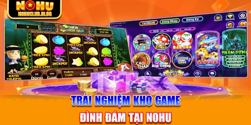 Trải nghiệm kho game đình đám tại Nohu