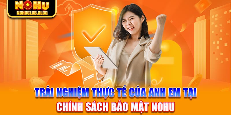 Trải nghiệm thực tế của anh em tại chính sách bảo mật Nohu