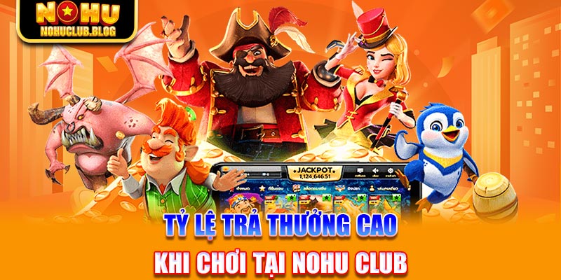 Tỷ lệ trả thưởng cao khi chơi tại Nohu Club